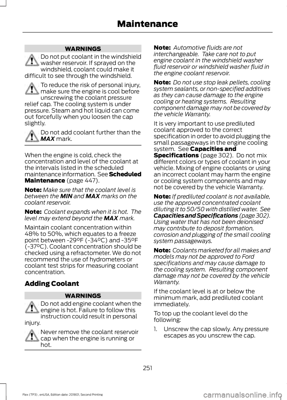 FORD FLEX 2018 User Guide WARNINGS
Do not put coolant in the windshield
washer reservoir. If sprayed on the
windshield, coolant could make it
difficult to see through the windshield. To reduce the risk of personal injury,
make FORD FLEX 2018 User Guide WARNINGS
Do not put coolant in the windshield
washer reservoir. If sprayed on the
windshield, coolant could make it
difficult to see through the windshield. To reduce the risk of personal injury,
make