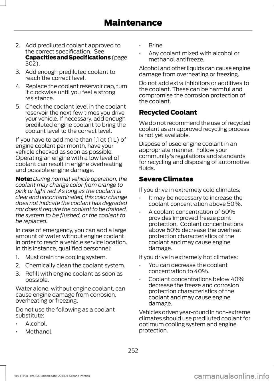 FORD FLEX 2018 User Guide 2. Add prediluted coolant approved to
the correct specification. See
Capacities and Specifications (page
302).
3. Add enough prediluted coolant to reach the correct level.
4. Replace the coolant rese FORD FLEX 2018 User Guide 2. Add prediluted coolant approved to
the correct specification. See
Capacities and Specifications (page
302).
3. Add enough prediluted coolant to reach the correct level.
4. Replace the coolant rese
