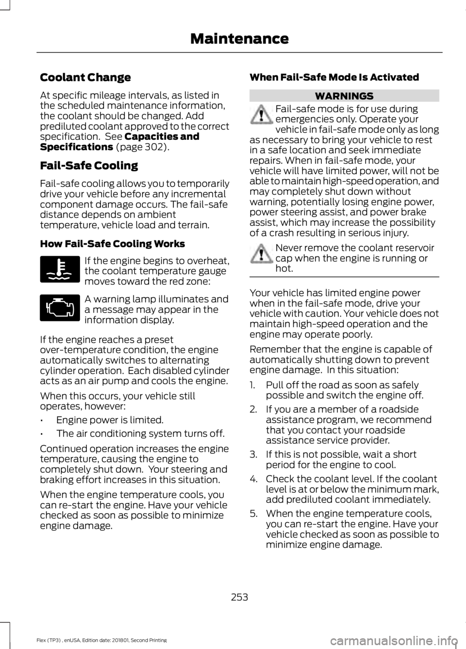 FORD FLEX 2018  Owners Manual Coolant Change
At specific mileage intervals, as listed in
the scheduled maintenance information,
the coolant should be changed. Add
prediluted coolant approved to the correct
specification.  See Capa