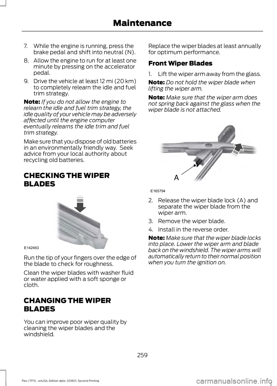 FORD FLEX 2018  Owners Manual 7. While the engine is running, press the
brake pedal and shift into neutral (N).
8. Allow the engine to run for at least one
minute by pressing on the accelerator
pedal.
9. Drive the vehicle at least