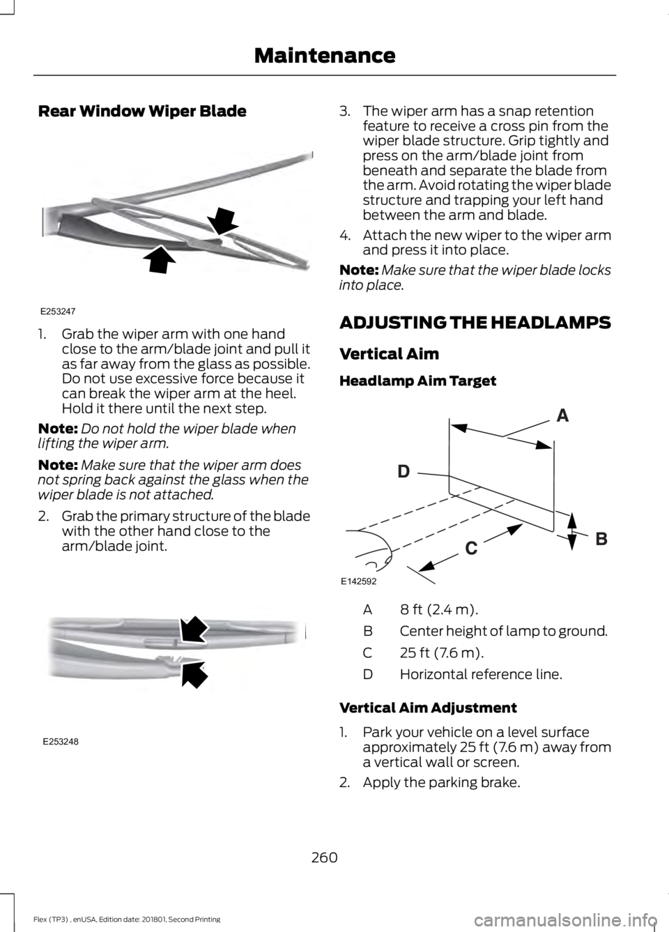FORD FLEX 2018 User Guide Rear Window Wiper Blade
1. Grab the wiper arm with one hand
close to the arm/blade joint and pull it
as far away from the glass as possible.
Do not use excessive force because it
can break the wiper a FORD FLEX 2018 User Guide Rear Window Wiper Blade
1. Grab the wiper arm with one hand
close to the arm/blade joint and pull it
as far away from the glass as possible.
Do not use excessive force because it
can break the wiper a
