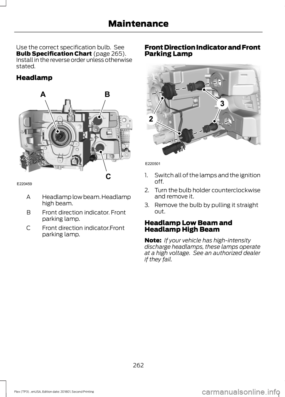FORD FLEX 2018 User Guide Use the correct specification bulb. See
Bulb Specification Chart (page 265).
Install in the reverse order unless otherwise
stated.
Headlamp Headlamp low beam. Headlamp
high beam.
A
Front direction in FORD FLEX 2018 User Guide Use the correct specification bulb. See
Bulb Specification Chart (page 265).
Install in the reverse order unless otherwise
stated.
Headlamp Headlamp low beam. Headlamp
high beam.
A
Front direction in