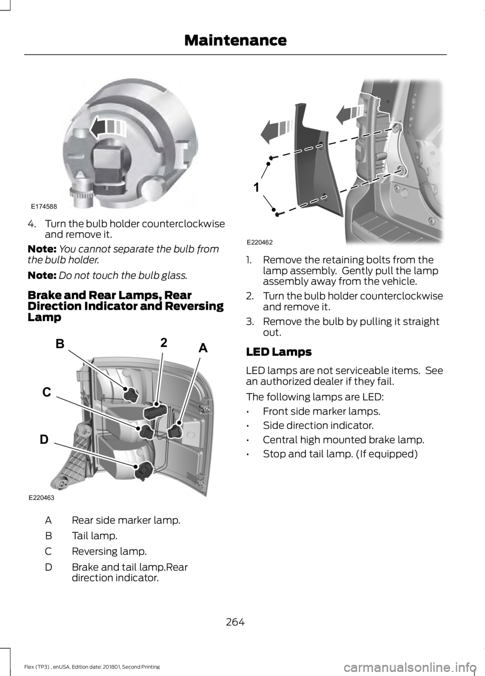 FORD FLEX 2018 User Guide 4.
Turn the bulb holder counterclockwise
and remove it.
Note: You cannot separate the bulb from
the bulb holder.
Note: Do not touch the bulb glass.
Brake and Rear Lamps, Rear
Direction Indicator and R FORD FLEX 2018 User Guide 4.
Turn the bulb holder counterclockwise
and remove it.
Note: You cannot separate the bulb from
the bulb holder.
Note: Do not touch the bulb glass.
Brake and Rear Lamps, Rear
Direction Indicator and R