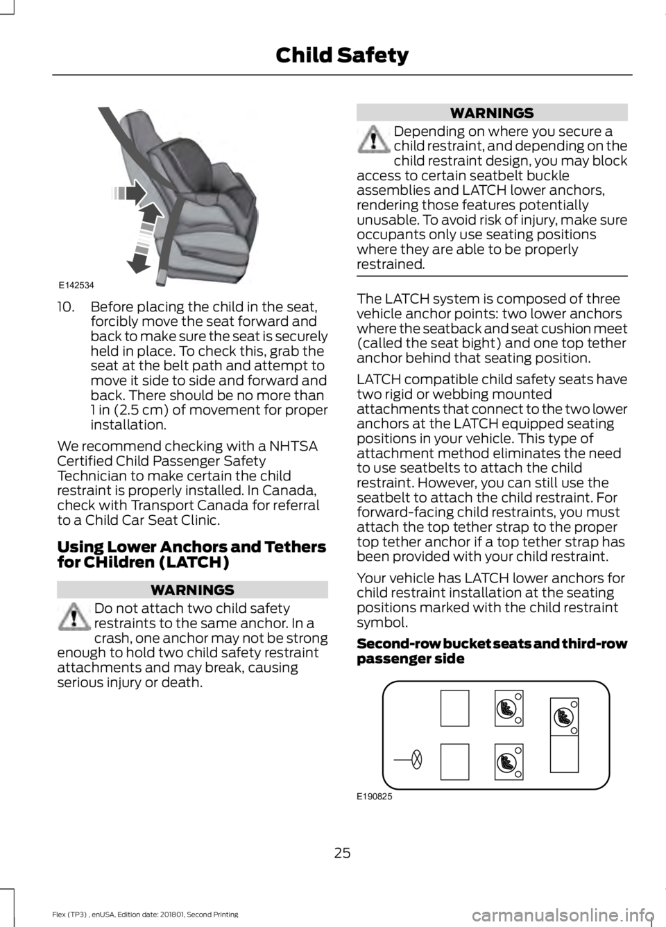 FORD FLEX 2018 Owners Manual 10. Before placing the child in the seat,
forcibly move the seat forward and
back to make sure the seat is securely
held in place. To check this, grab the
seat at the belt path and attempt to
move it FORD FLEX 2018 Owners Manual 10. Before placing the child in the seat,
forcibly move the seat forward and
back to make sure the seat is securely
held in place. To check this, grab the
seat at the belt path and attempt to
move it