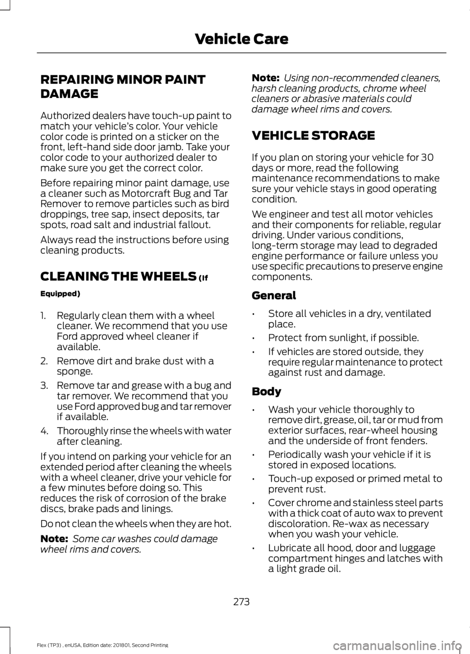 FORD FLEX 2018  Owners Manual REPAIRING MINOR PAINT
DAMAGE
Authorized dealers have touch-up paint to
match your vehicle
’s color. Your vehicle
color code is printed on a sticker on the
front, left-hand side door jamb. Take your
