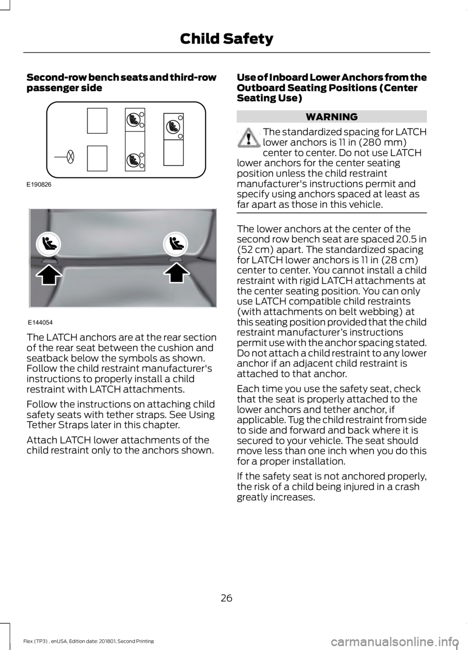 FORD FLEX 2018 Owners Manual Second-row bench seats and third-row
passenger side
The LATCH anchors are at the rear section
of the rear seat between the cushion and
seatback below the symbols as shown.
Follow the child restraint m FORD FLEX 2018 Owners Manual Second-row bench seats and third-row
passenger side
The LATCH anchors are at the rear section
of the rear seat between the cushion and
seatback below the symbols as shown.
Follow the child restraint m