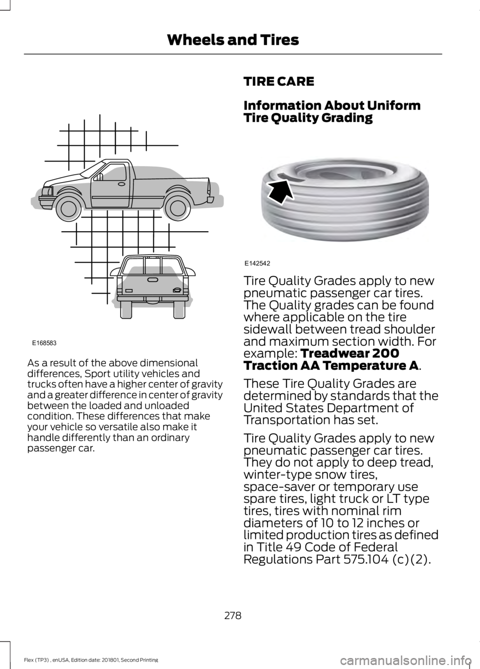 FORD FLEX 2018 Owners Manual As a result of the above dimensional
differences, Sport utility vehicles and
trucks often have a higher center of gravity
and a greater difference in center of gravity
between the loaded and unloaded
FORD FLEX 2018 Owners Manual As a result of the above dimensional
differences, Sport utility vehicles and
trucks often have a higher center of gravity
and a greater difference in center of gravity
between the loaded and unloaded