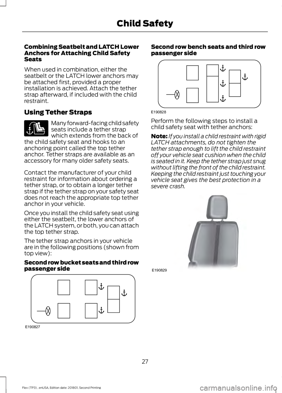 FORD FLEX 2018 Owners Manual Combining Seatbelt and LATCH Lower
Anchors for Attaching Child Safety
Seats
When used in combination, either the
seatbelt or the LATCH lower anchors may
be attached first, provided a proper
installati FORD FLEX 2018 Owners Manual Combining Seatbelt and LATCH Lower
Anchors for Attaching Child Safety
Seats
When used in combination, either the
seatbelt or the LATCH lower anchors may
be attached first, provided a proper
installati