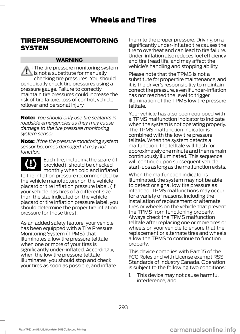 FORD FLEX 2018 Owners Manual TIRE PRESSURE MONITORING
SYSTEM
WARNING
The tire pressure monitoring system
is not a substitute for manually
checking tire pressures. You should
periodically check tire pressures using a
pressure gaug FORD FLEX 2018 Owners Manual TIRE PRESSURE MONITORING
SYSTEM
WARNING
The tire pressure monitoring system
is not a substitute for manually
checking tire pressures. You should
periodically check tire pressures using a
pressure gaug