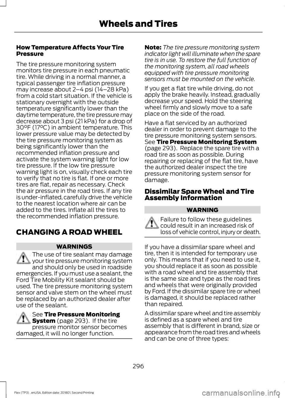 FORD FLEX 2018 User Guide How Temperature Affects Your Tire
Pressure
The tire pressure monitoring system
monitors tire pressure in each pneumatic
tire. While driving in a normal manner, a
typical passenger tire inflation press FORD FLEX 2018 User Guide How Temperature Affects Your Tire
Pressure
The tire pressure monitoring system
monitors tire pressure in each pneumatic
tire. While driving in a normal manner, a
typical passenger tire inflation press
