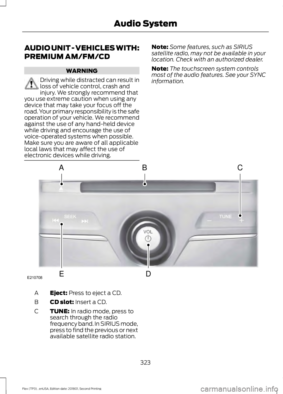 FORD FLEX 2018  Owners Manual AUDIO UNIT - VEHICLES WITH:
PREMIUM AM/FM/CD
WARNING
Driving while distracted can result in
loss of vehicle control, crash and
injury. We strongly recommend that
you use extreme caution when using any