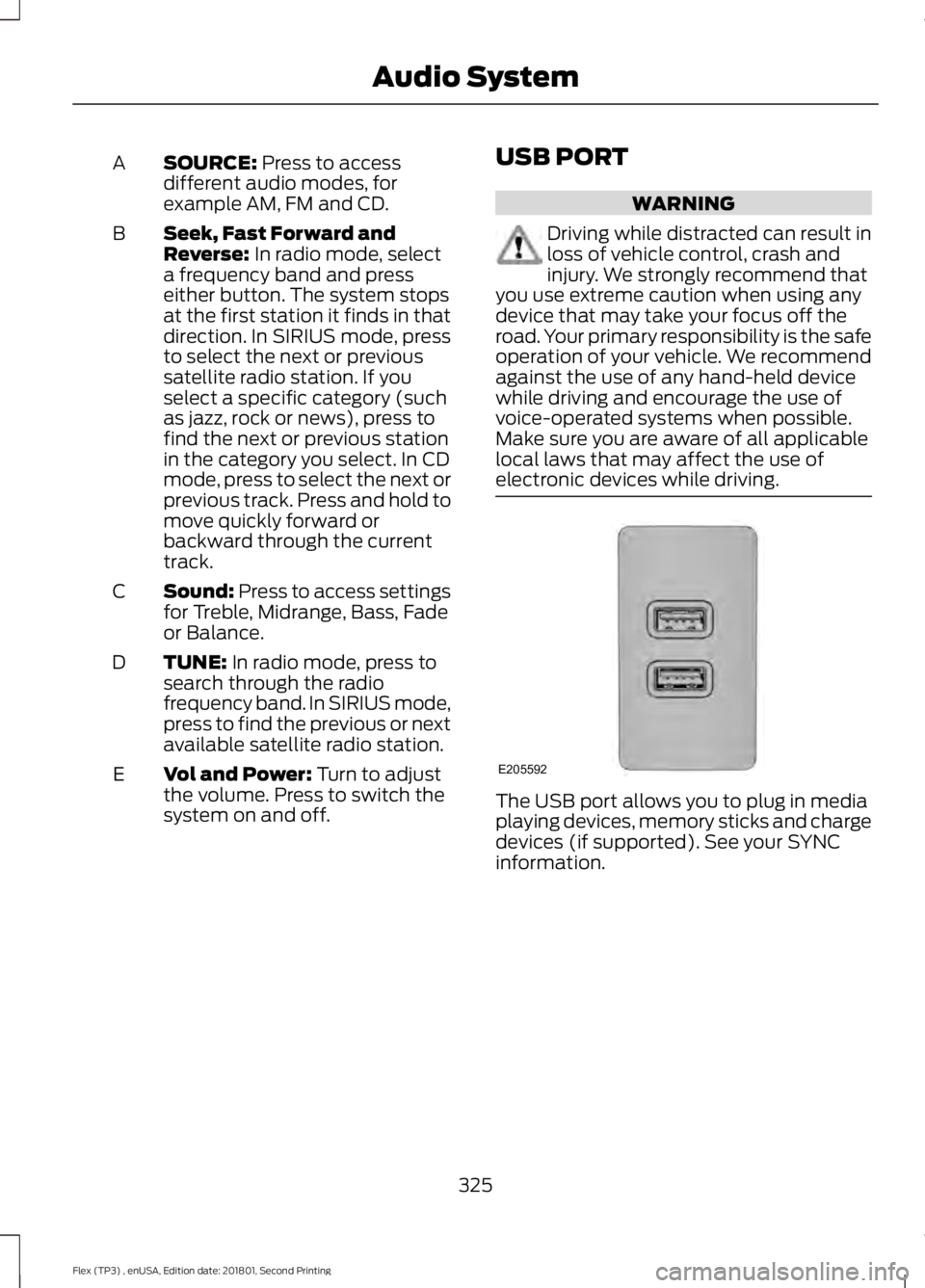 FORD FLEX 2018  Owners Manual SOURCE: Press to access
different audio modes, for
example AM, FM and CD.
A
Seek, Fast Forward and
Reverse:
 In radio mode, select
a frequency band and press
either button. The system stops
at the fir