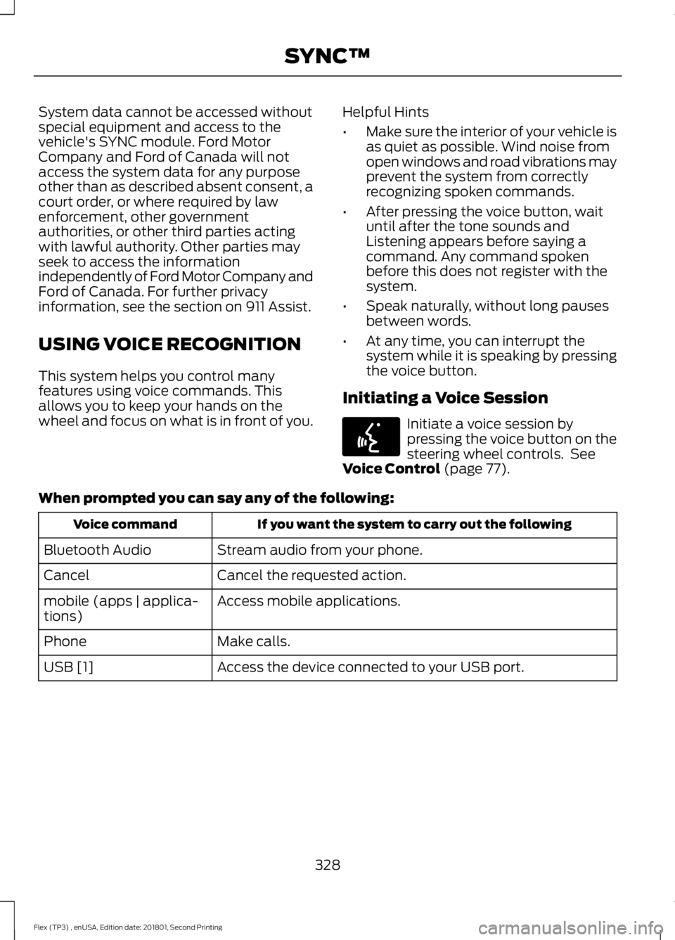 FORD FLEX 2018 Owners Manual System data cannot be accessed without
special equipment and access to the
vehicle's SYNC module. Ford Motor
Company and Ford of Canada will not
access the system data for any purpose
other than a FORD FLEX 2018 Owners Manual System data cannot be accessed without
special equipment and access to the
vehicle's SYNC module. Ford Motor
Company and Ford of Canada will not
access the system data for any purpose
other than a