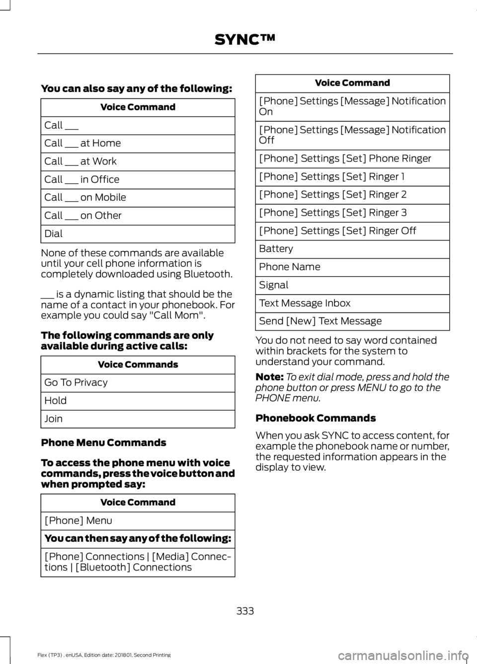 FORD FLEX 2018 Owners Manual You can also say any of the following:
Voice Command
Call ___
Call ___ at Home
Call ___ at Work
Call ___ in Office
Call ___ on Mobile
Call ___ on Other
Dial
None of these commands are available
until FORD FLEX 2018 Owners Manual You can also say any of the following:
Voice Command
Call ___
Call ___ at Home
Call ___ at Work
Call ___ in Office
Call ___ on Mobile
Call ___ on Other
Dial
None of these commands are available
until