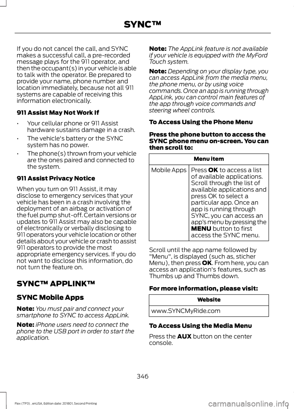 FORD FLEX 2018  Owners Manual If you do not cancel the call, and SYNC
makes a successful call, a pre-recorded
message plays for the 911 operator, and
then the occupant(s) in your vehicle is able
to talk with the operator. Be prepa