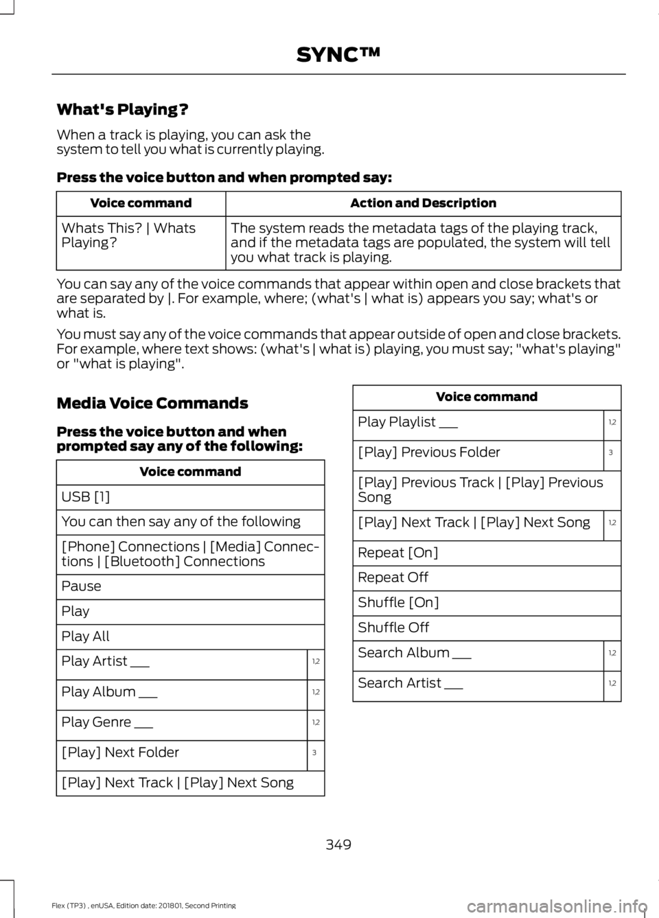 FORD FLEX 2018 Owners Manual What's Playing?
When a track is playing, you can ask the
system to tell you what is currently playing.
Press the voice button and when prompted say:
Action and Description
Voice command
The system FORD FLEX 2018 Owners Manual What's Playing?
When a track is playing, you can ask the
system to tell you what is currently playing.
Press the voice button and when prompted say:
Action and Description
Voice command
The system