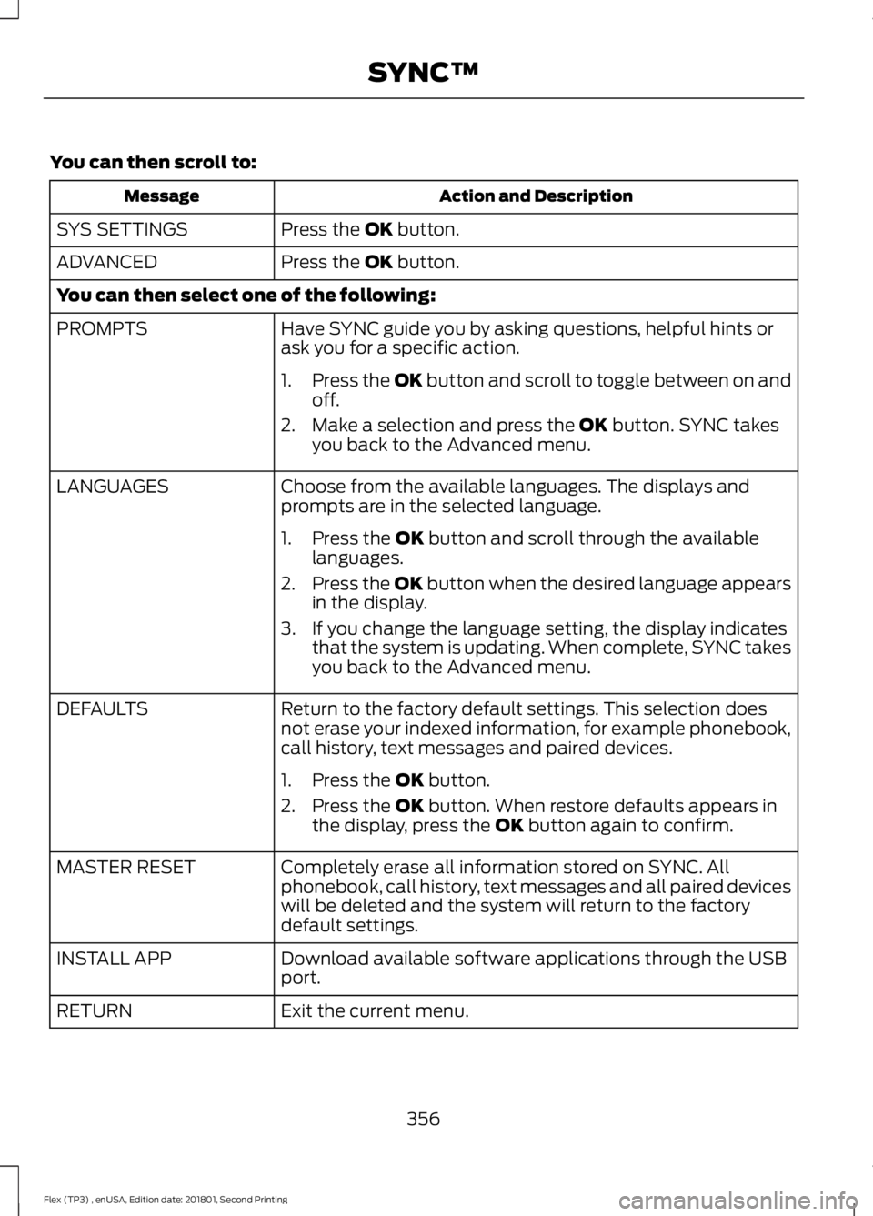 FORD FLEX 2018  Owners Manual You can then scroll to:
Action and Description
Message
Press the OK button.
SYS SETTINGS
Press the 
OK button.
ADVANCED
You can then select one of the following:
Have SYNC guide you by asking question