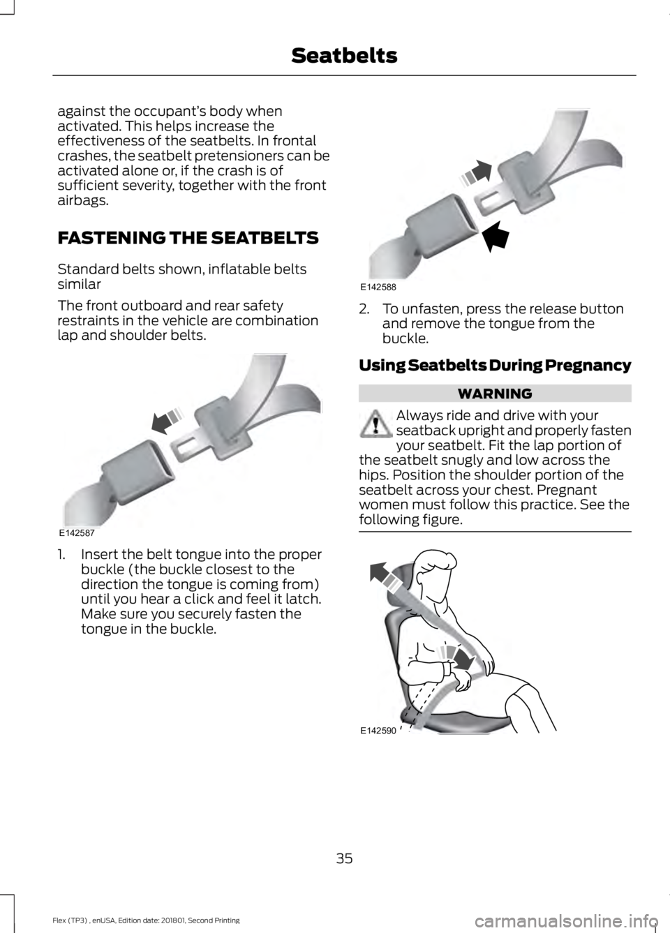 FORD FLEX 2018 Owners Guide against the occupant’
s body when
activated. This helps increase the
effectiveness of the seatbelts. In frontal
crashes, the seatbelt pretensioners can be
activated alone or, if the crash is of
suff FORD FLEX 2018 Owners Guide against the occupant’
s body when
activated. This helps increase the
effectiveness of the seatbelts. In frontal
crashes, the seatbelt pretensioners can be
activated alone or, if the crash is of
suff