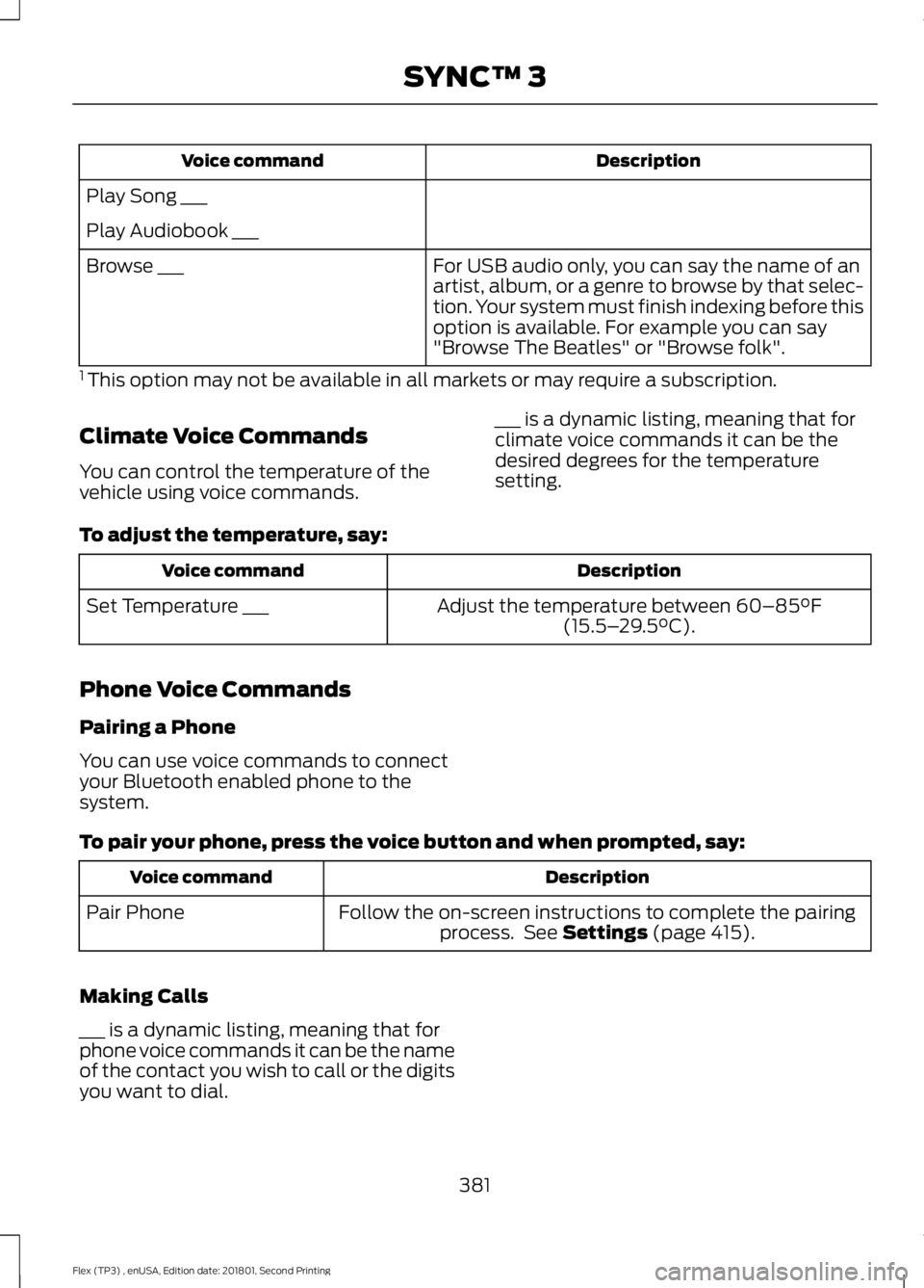 FORD FLEX 2018 Owners Guide Description
Voice command
Play Song ___
Play Audiobook ___ For USB audio only, you can say the name of an
artist, album, or a genre to browse by that selec-
tion. Your system must finish indexing befo FORD FLEX 2018 Owners Guide Description
Voice command
Play Song ___
Play Audiobook ___ For USB audio only, you can say the name of an
artist, album, or a genre to browse by that selec-
tion. Your system must finish indexing befo