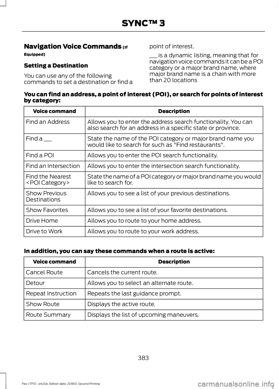 FORD FLEX 2018 Owners Manual Navigation Voice Commands (If
Equipped)
Setting a Destination
You can use any of the following
commands to set a destination or find a point of interest.
___ is a dynamic listing, meaning that for
nav FORD FLEX 2018 Owners Manual Navigation Voice Commands (If
Equipped)
Setting a Destination
You can use any of the following
commands to set a destination or find a point of interest.
___ is a dynamic listing, meaning that for
nav