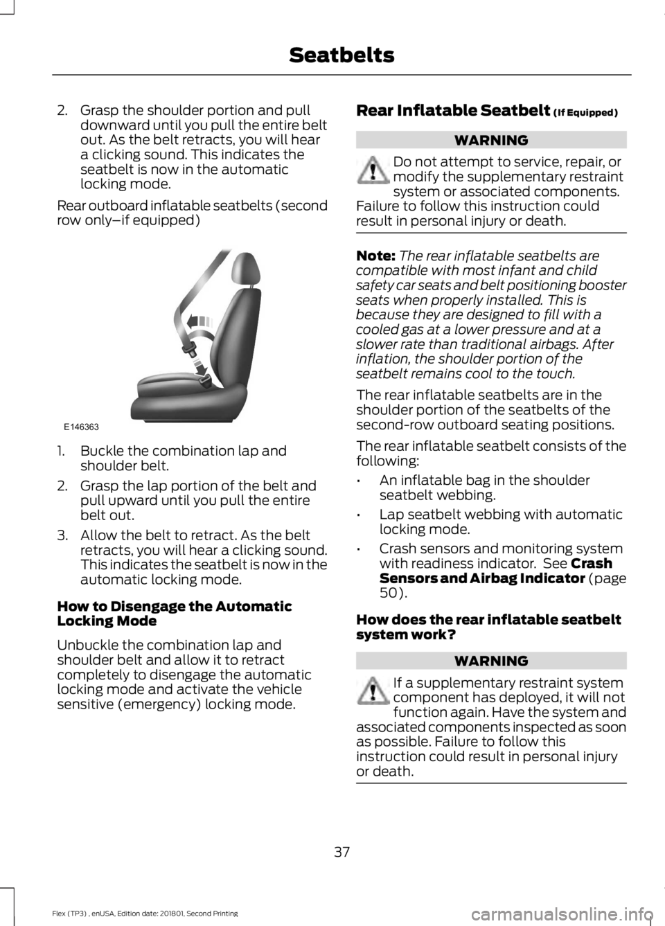 FORD FLEX 2018 User Guide 2. Grasp the shoulder portion and pull
downward until you pull the entire belt
out. As the belt retracts, you will hear
a clicking sound. This indicates the
seatbelt is now in the automatic
locking mo FORD FLEX 2018 User Guide 2. Grasp the shoulder portion and pull
downward until you pull the entire belt
out. As the belt retracts, you will hear
a clicking sound. This indicates the
seatbelt is now in the automatic
locking mo