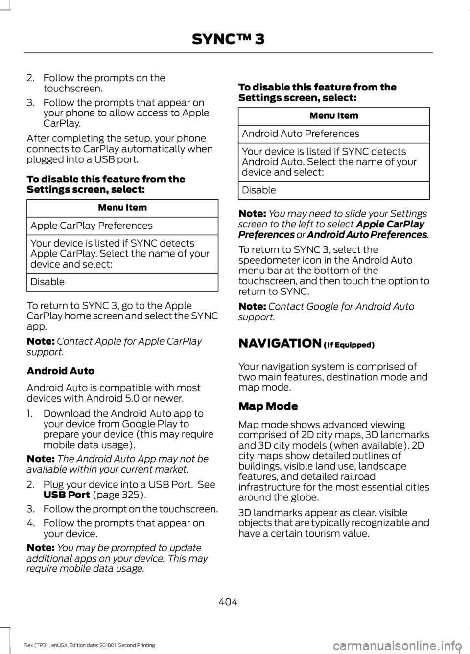 FORD FLEX 2018 Owners Manual 2. Follow the prompts on the
touchscreen.
3. Follow the prompts that appear on your phone to allow access to Apple
CarPlay.
After completing the setup, your phone
connects to CarPlay automatically whe FORD FLEX 2018 Owners Manual 2. Follow the prompts on the
touchscreen.
3. Follow the prompts that appear on your phone to allow access to Apple
CarPlay.
After completing the setup, your phone
connects to CarPlay automatically whe