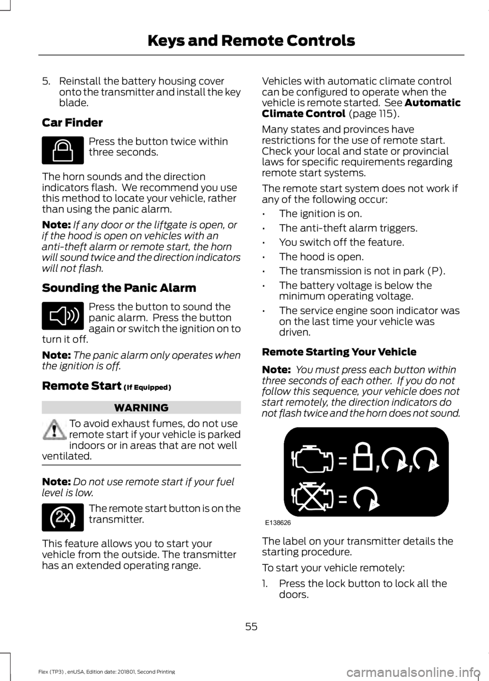 FORD FLEX 2018 Owners Manual 5. Reinstall the battery housing cover
onto the transmitter and install the key
blade.
Car Finder Press the button twice within
three seconds.
The horn sounds and the direction
indicators flash. We r FORD FLEX 2018 Owners Manual 5. Reinstall the battery housing cover
onto the transmitter and install the key
blade.
Car Finder Press the button twice within
three seconds.
The horn sounds and the direction
indicators flash. We r