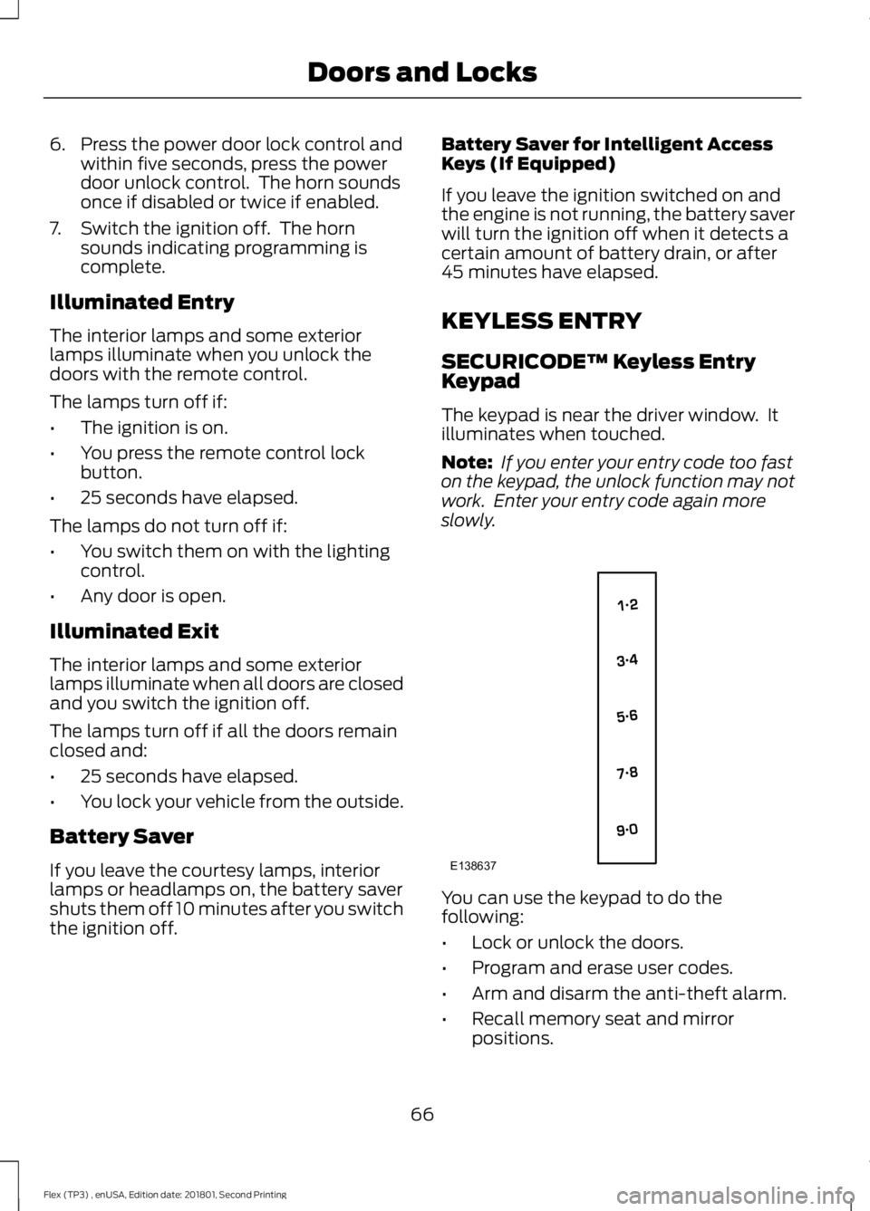 FORD FLEX 2018 Owners Manual 6. Press the power door lock control and
within five seconds, press the power
door unlock control. The horn sounds
once if disabled or twice if enabled.
7. Switch the ignition off. The horn sounds i FORD FLEX 2018 Owners Manual 6. Press the power door lock control and
within five seconds, press the power
door unlock control. The horn sounds
once if disabled or twice if enabled.
7. Switch the ignition off. The horn sounds i