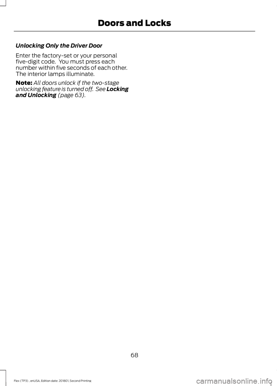 FORD FLEX 2018 Manual PDF Unlocking Only the Driver Door
Enter the factory-set or your personal
five-digit code. You must press each
number within five seconds of each other.
The interior lamps illuminate.
Note:
All doors unl FORD FLEX 2018 Manual PDF Unlocking Only the Driver Door
Enter the factory-set or your personal
five-digit code. You must press each
number within five seconds of each other.
The interior lamps illuminate.
Note:
All doors unl