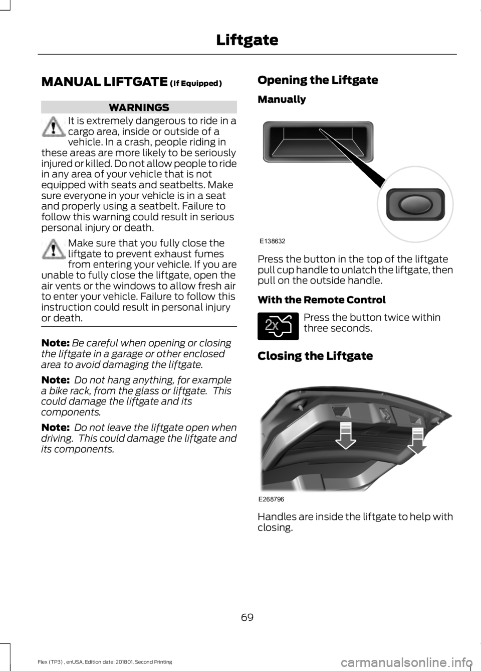 FORD FLEX 2018 Manual PDF MANUAL LIFTGATE (If Equipped)
WARNINGS
It is extremely dangerous to ride in a
cargo area, inside or outside of a
vehicle. In a crash, people riding in
these areas are more likely to be seriously
injur FORD FLEX 2018 Manual PDF MANUAL LIFTGATE (If Equipped)
WARNINGS
It is extremely dangerous to ride in a
cargo area, inside or outside of a
vehicle. In a crash, people riding in
these areas are more likely to be seriously
injur