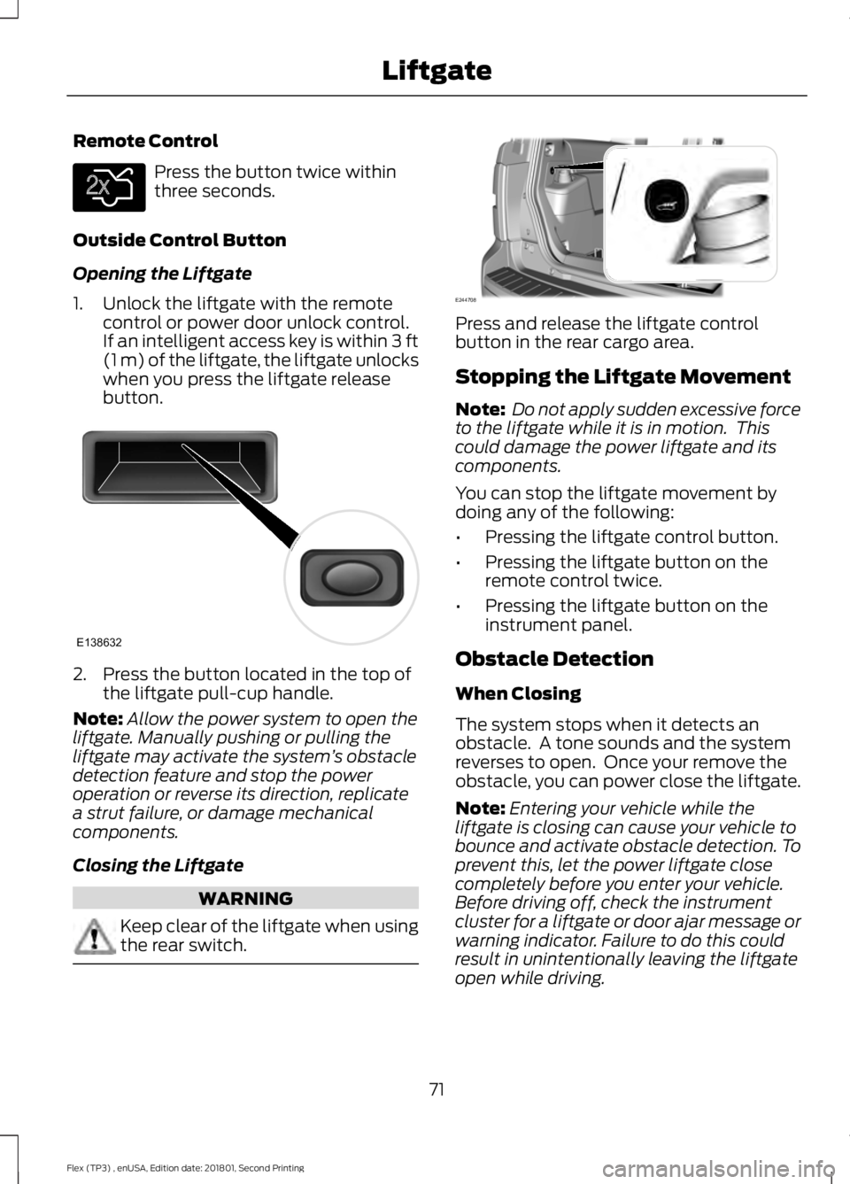 FORD FLEX 2018 Manual PDF Remote Control
Press the button twice within
three seconds.
Outside Control Button
Opening the Liftgate
1. Unlock the liftgate with the remote control or power door unlock control.
If an intelligent a FORD FLEX 2018 Manual PDF Remote Control
Press the button twice within
three seconds.
Outside Control Button
Opening the Liftgate
1. Unlock the liftgate with the remote control or power door unlock control.
If an intelligent a