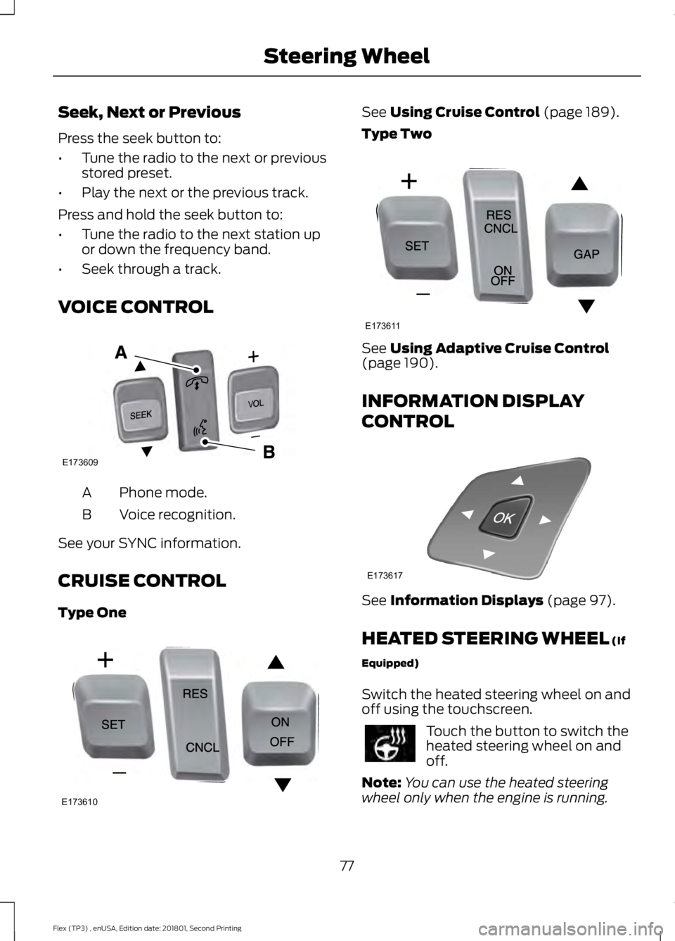 FORD FLEX 2018 Owners Manual Seek, Next or Previous
Press the seek button to:
•
Tune the radio to the next or previous
stored preset.
• Play the next or the previous track.
Press and hold the seek button to:
• Tune the radi FORD FLEX 2018 Owners Manual Seek, Next or Previous
Press the seek button to:
•
Tune the radio to the next or previous
stored preset.
• Play the next or the previous track.
Press and hold the seek button to:
• Tune the radi