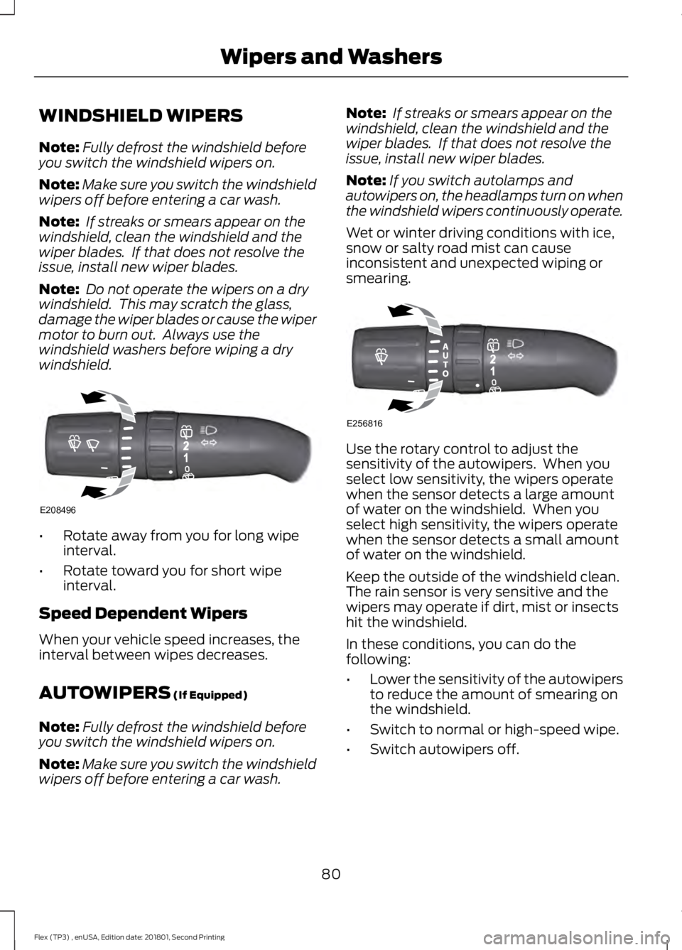 FORD FLEX 2018 Owners Manual WINDSHIELD WIPERS
Note:
Fully defrost the windshield before
you switch the windshield wipers on.
Note: Make sure you switch the windshield
wipers off before entering a car wash.
Note: If streaks or s FORD FLEX 2018 Owners Manual WINDSHIELD WIPERS
Note:
Fully defrost the windshield before
you switch the windshield wipers on.
Note: Make sure you switch the windshield
wipers off before entering a car wash.
Note: If streaks or s