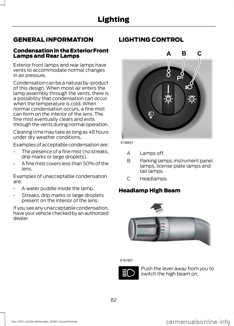 FORD FLEX 2018 Owners Manual GENERAL INFORMATION
Condensation in the Exterior Front
Lamps and Rear Lamps
Exterior front lamps and rear lamps have
vents to accommodate normal changes
in air pressure.
Condensation can be a natural FORD FLEX 2018 Owners Manual GENERAL INFORMATION
Condensation in the Exterior Front
Lamps and Rear Lamps
Exterior front lamps and rear lamps have
vents to accommodate normal changes
in air pressure.
Condensation can be a natural