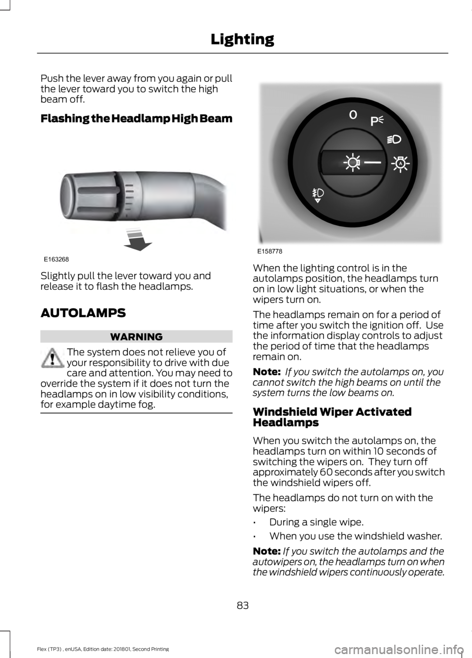FORD FLEX 2018 Owners Manual Push the lever away from you again or pull
the lever toward you to switch the high
beam off.
Flashing the Headlamp High Beam
Slightly pull the lever toward you and
release it to flash the headlamps.
A FORD FLEX 2018 Owners Manual Push the lever away from you again or pull
the lever toward you to switch the high
beam off.
Flashing the Headlamp High Beam
Slightly pull the lever toward you and
release it to flash the headlamps.
A