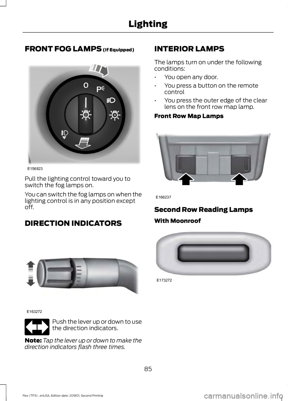 FORD FLEX 2018 Manual Online FRONT FOG LAMPS (If Equipped)
Pull the lighting control toward you to
switch the fog lamps on.
You can switch the fog lamps on when the
lighting control is in any position except
off.
DIRECTION INDICA FORD FLEX 2018 Manual Online FRONT FOG LAMPS (If Equipped)
Pull the lighting control toward you to
switch the fog lamps on.
You can switch the fog lamps on when the
lighting control is in any position except
off.
DIRECTION INDICA