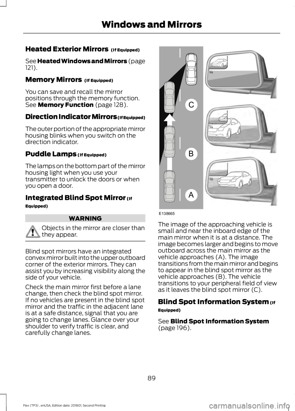 FORD FLEX 2018 Owners Manual Heated Exterior Mirrors (If Equipped)
See Heated Windows and Mirrors (page
121
).
Memory Mirrors
(If Equipped)
You can save and recall the mirror
positions through the memory function.
See
Memory FORD FLEX 2018 Owners Manual Heated Exterior Mirrors (If Equipped)
See Heated Windows and Mirrors (page
121
).
Memory Mirrors
(If Equipped)
You can save and recall the mirror
positions through the memory function.
See
Memory
