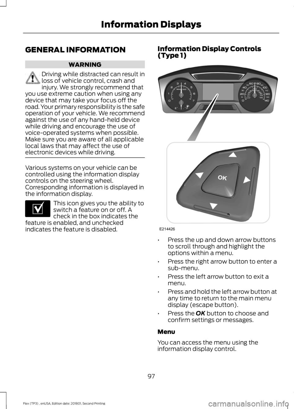 FORD FLEX 2018 Owners Manual GENERAL INFORMATION
WARNING
Driving while distracted can result in
loss of vehicle control, crash and
injury. We strongly recommend that
you use extreme caution when using any
device that may take you FORD FLEX 2018 Owners Manual GENERAL INFORMATION
WARNING
Driving while distracted can result in
loss of vehicle control, crash and
injury. We strongly recommend that
you use extreme caution when using any
device that may take you