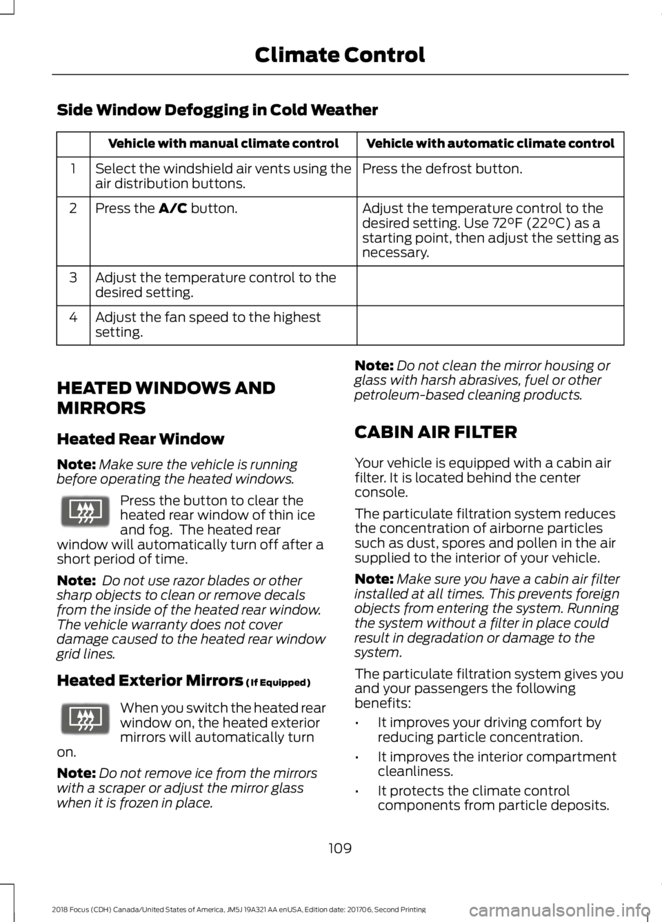 FORD FOCUS 2018 Owners Manual Side Window Defogging in Cold Weather
Vehicle with automatic climate controlVehicle with manual climate control
Press the defrost button.Select the windshield air vents using theair distribution butto FORD FOCUS 2018 Owners Manual Side Window Defogging in Cold Weather
Vehicle with automatic climate controlVehicle with manual climate control
Press the defrost button.Select the windshield air vents using theair distribution butto