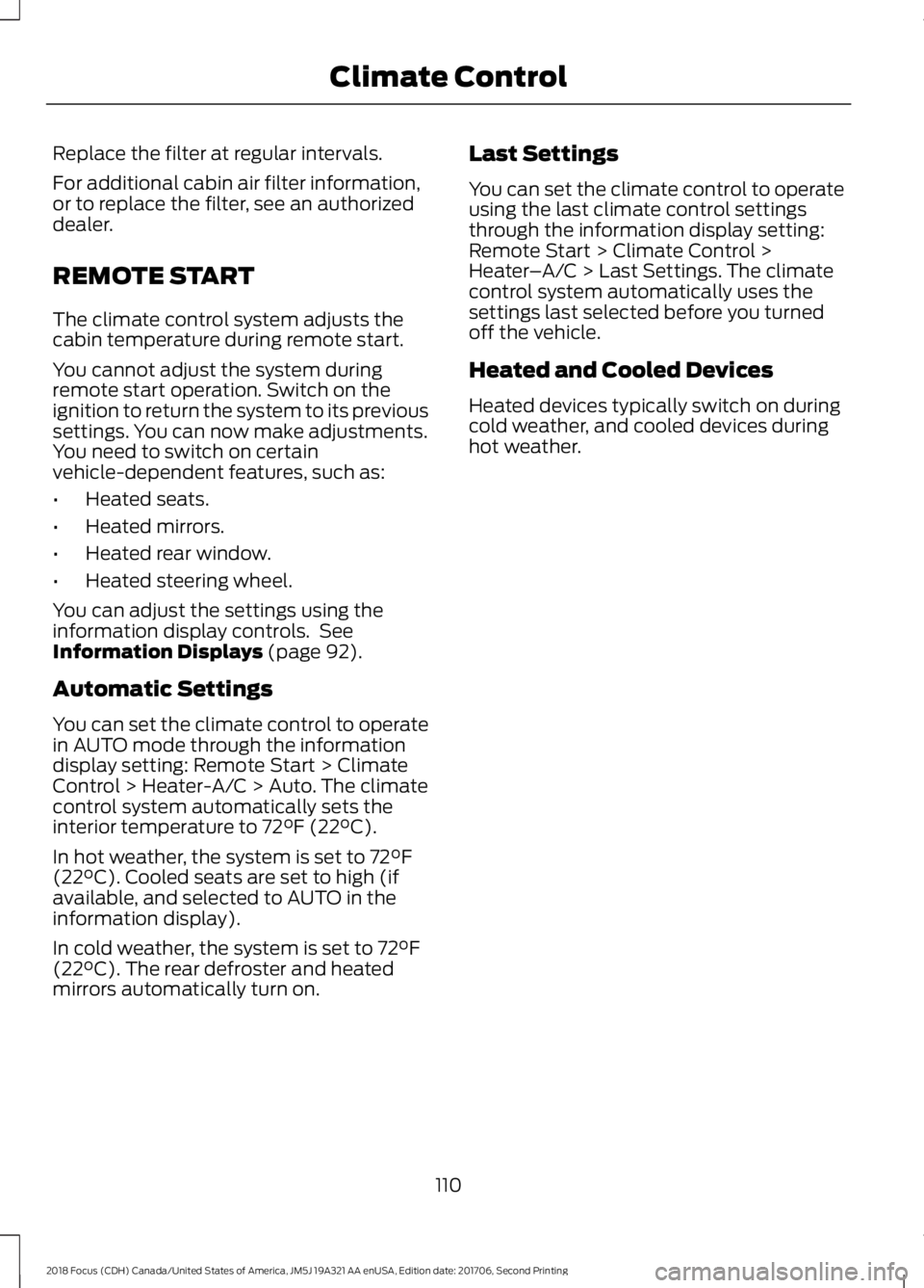 FORD FOCUS 2018 Owners Manual Replace the filter at regular intervals.
For additional cabin air filter information,or to replace the filter, see an authorizeddealer.
REMOTE START
The climate control system adjusts thecabin tempera FORD FOCUS 2018 Owners Manual Replace the filter at regular intervals.
For additional cabin air filter information,or to replace the filter, see an authorizeddealer.
REMOTE START
The climate control system adjusts thecabin tempera