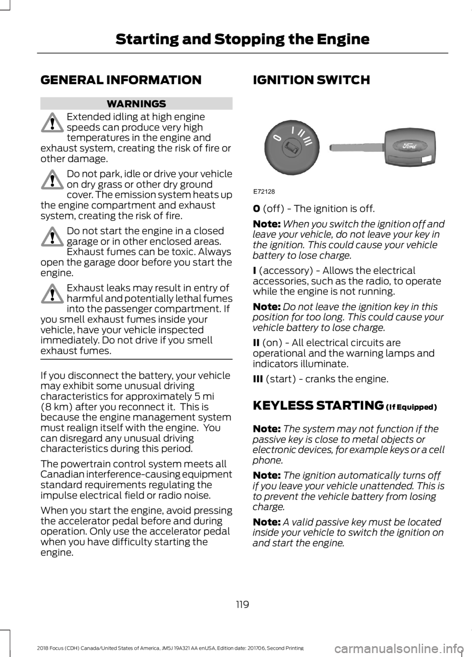 FORD FOCUS 2018 Owners Manual GENERAL INFORMATION
WARNINGS
Extended idling at high enginespeeds can produce very hightemperatures in the engine andexhaust system, creating the risk of fire orother damage.
Do not park, idle or driv FORD FOCUS 2018 Owners Manual GENERAL INFORMATION
WARNINGS
Extended idling at high enginespeeds can produce very hightemperatures in the engine andexhaust system, creating the risk of fire orother damage.
Do not park, idle or driv