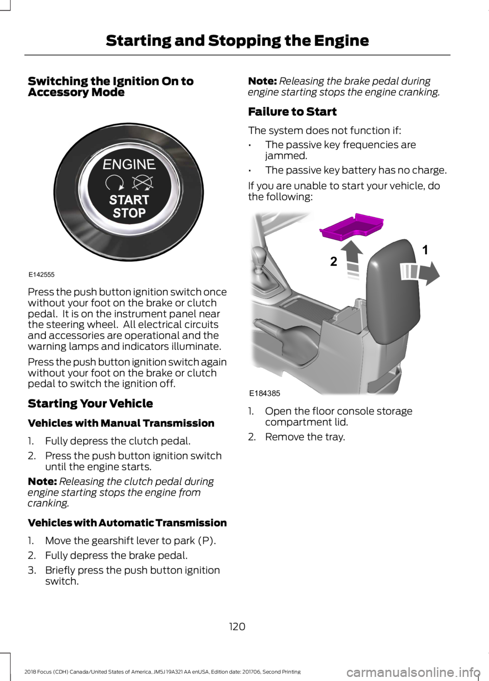 FORD FOCUS 2018 Owners Manual Switching the Ignition On toAccessory Mode
Press the push button ignition switch oncewithout your foot on the brake or clutchpedal. It is on the instrument panel nearthe steering wheel. All electric FORD FOCUS 2018 Owners Manual Switching the Ignition On toAccessory Mode
Press the push button ignition switch oncewithout your foot on the brake or clutchpedal. It is on the instrument panel nearthe steering wheel. All electric