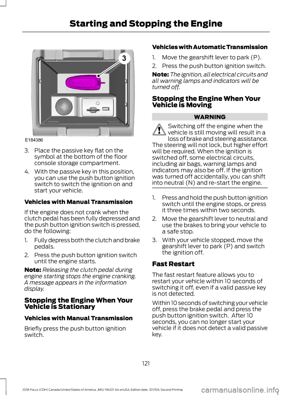 FORD FOCUS 2018 Owners Manual 3.Place the passive key flat on thesymbol at the bottom of the floorconsole storage compartment.
4.With the passive key in this position,you can use the push button ignitionswitch to switch the igniti FORD FOCUS 2018 Owners Manual 3.Place the passive key flat on thesymbol at the bottom of the floorconsole storage compartment.
4.With the passive key in this position,you can use the push button ignitionswitch to switch the igniti