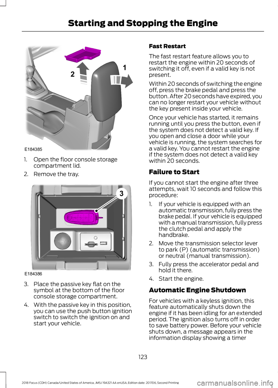 FORD FOCUS 2018 Owners Manual 1.Open the floor console storagecompartment lid.
2.Remove the tray.
3.Place the passive key flat on thesymbol at the bottom of the floorconsole storage compartment.
4.With the passive key in this posi FORD FOCUS 2018 Owners Manual 1.Open the floor console storagecompartment lid.
2.Remove the tray.
3.Place the passive key flat on thesymbol at the bottom of the floorconsole storage compartment.
4.With the passive key in this posi