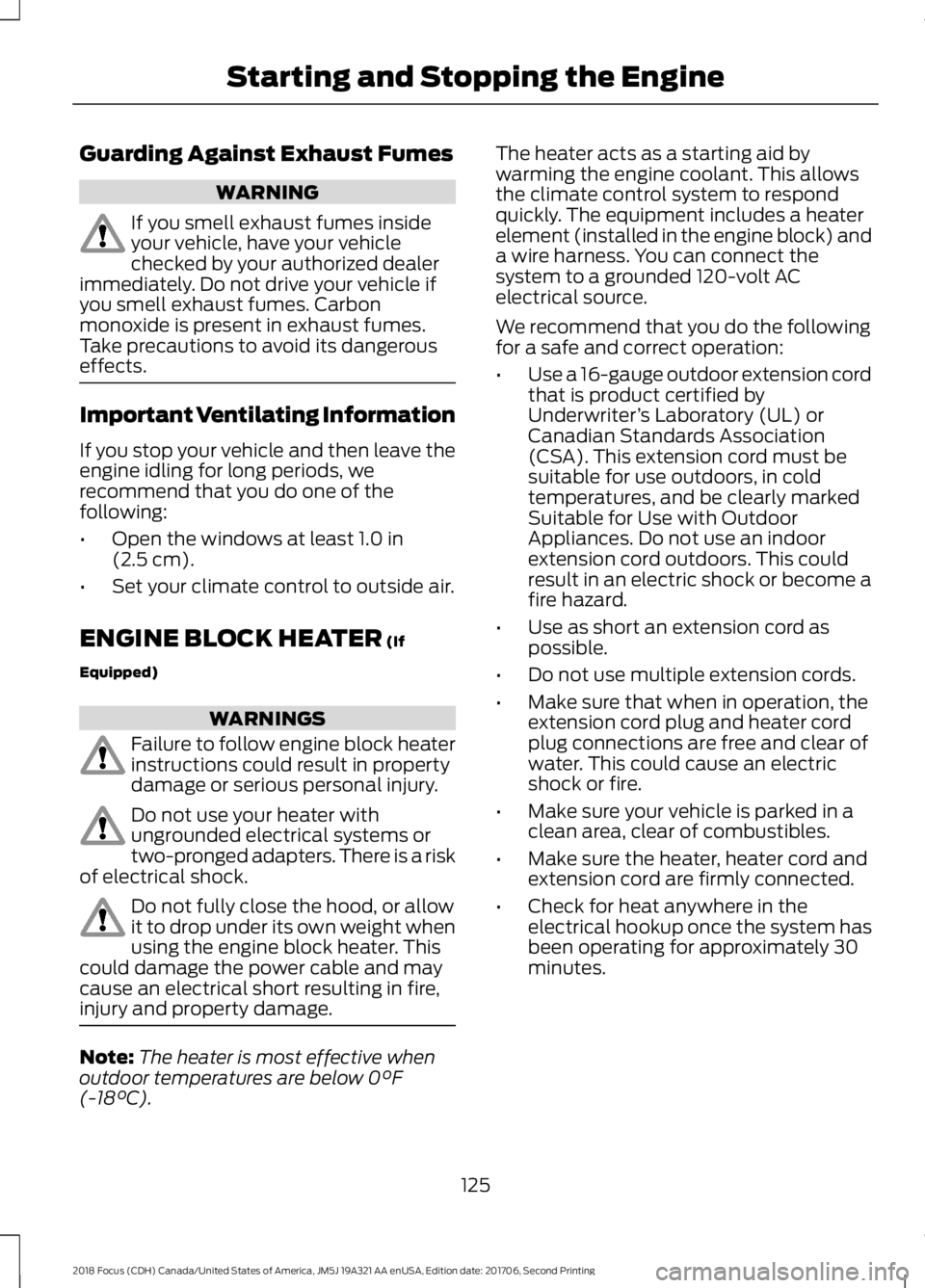 FORD FOCUS 2018 Owners Manual Guarding Against Exhaust Fumes
WARNING
If you smell exhaust fumes insideyour vehicle, have your vehiclechecked by your authorized dealerimmediately. Do not drive your vehicle ifyou smell exhaust fumes FORD FOCUS 2018 Owners Manual Guarding Against Exhaust Fumes
WARNING
If you smell exhaust fumes insideyour vehicle, have your vehiclechecked by your authorized dealerimmediately. Do not drive your vehicle ifyou smell exhaust fumes