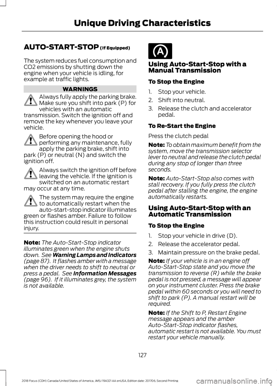 FORD FOCUS 2018 Owners Manual AUTO-START-STOP (If Equipped)
The system reduces fuel consumption andCO2 emissions by shutting down theengine when your vehicle is idling, forexample at traffic lights.
WARNINGS
Always fully apply the FORD FOCUS 2018 Owners Manual AUTO-START-STOP (If Equipped)
The system reduces fuel consumption andCO2 emissions by shutting down theengine when your vehicle is idling, forexample at traffic lights.
WARNINGS
Always fully apply the
