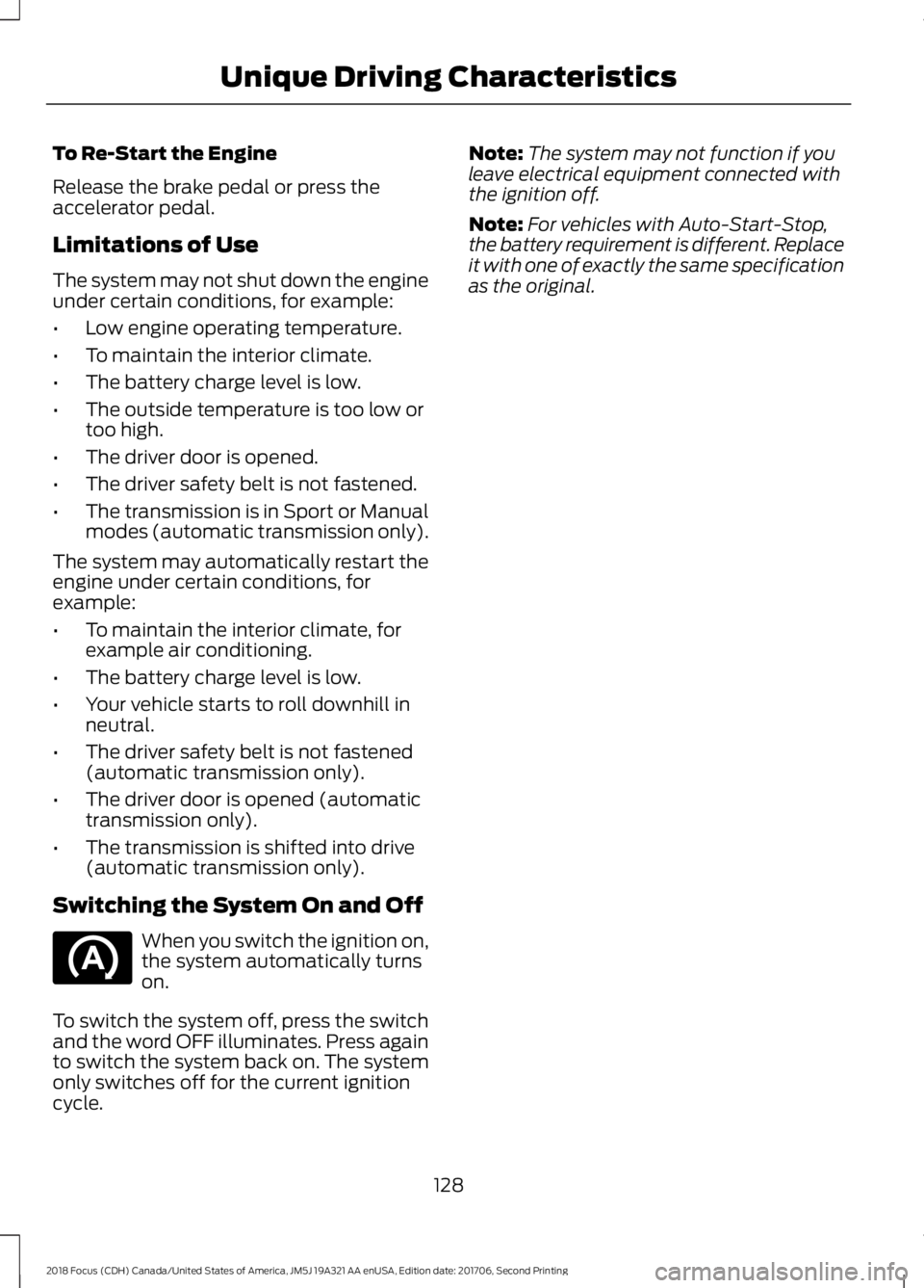 FORD FOCUS 2018 Owners Manual To Re-Start the Engine
Release the brake pedal or press theaccelerator pedal.
Limitations of Use
The system may not shut down the engineunder certain conditions, for example:
•Low engine operating t FORD FOCUS 2018 Owners Manual To Re-Start the Engine
Release the brake pedal or press theaccelerator pedal.
Limitations of Use
The system may not shut down the engineunder certain conditions, for example:
•Low engine operating t