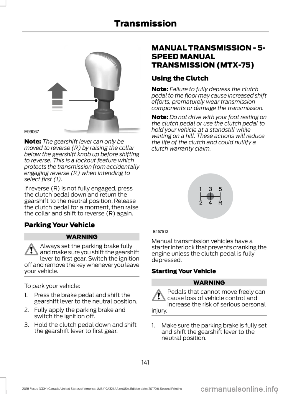 FORD FOCUS 2018 Owners Manual Note:The gearshift lever can only bemoved to reverse (R) by raising the collarbelow the gearshift knob up before shiftingto reverse. This is a lockout feature whichprotects the transmission from accid FORD FOCUS 2018 Owners Manual Note:The gearshift lever can only bemoved to reverse (R) by raising the collarbelow the gearshift knob up before shiftingto reverse. This is a lockout feature whichprotects the transmission from accid