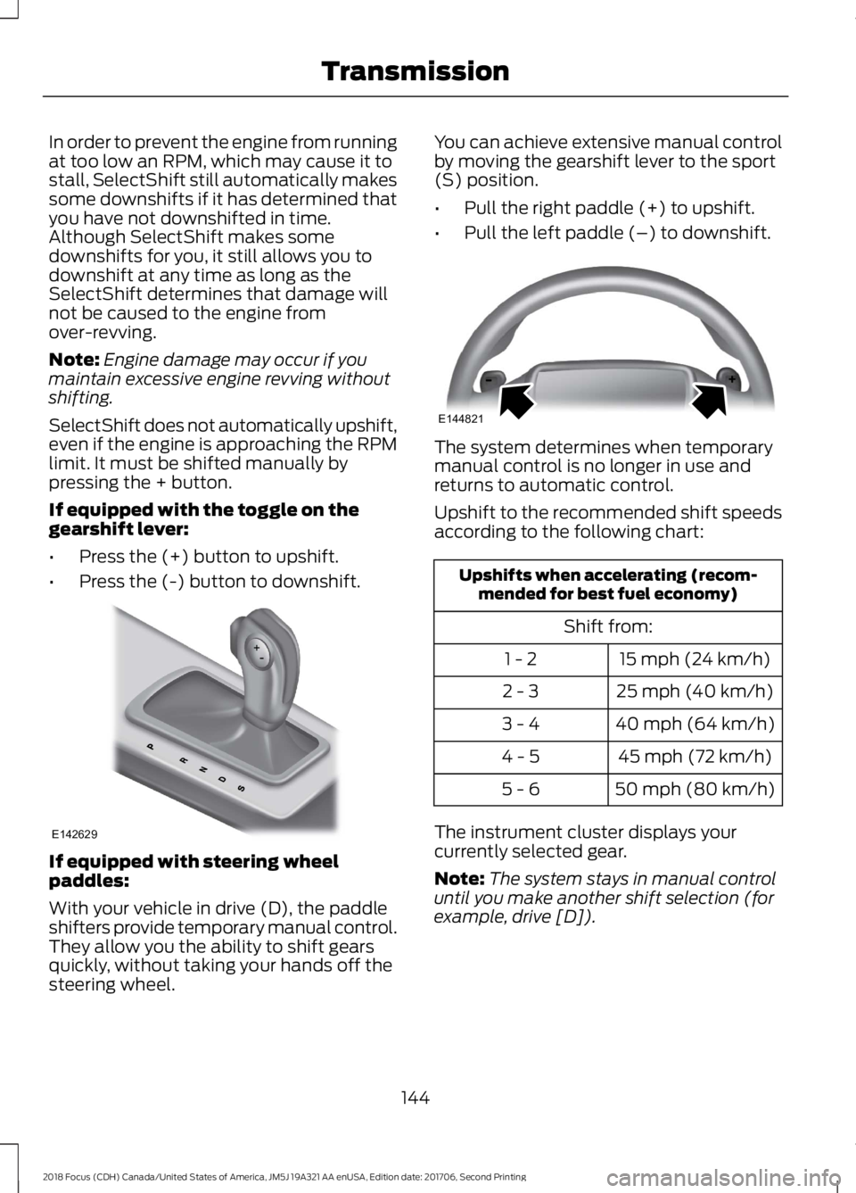 FORD FOCUS 2018 Owners Manual In order to prevent the engine from runningat too low an RPM, which may cause it tostall, SelectShift still automatically makessome downshifts if it has determined thatyou have not downshifted in time FORD FOCUS 2018 Owners Manual In order to prevent the engine from runningat too low an RPM, which may cause it tostall, SelectShift still automatically makessome downshifts if it has determined thatyou have not downshifted in time