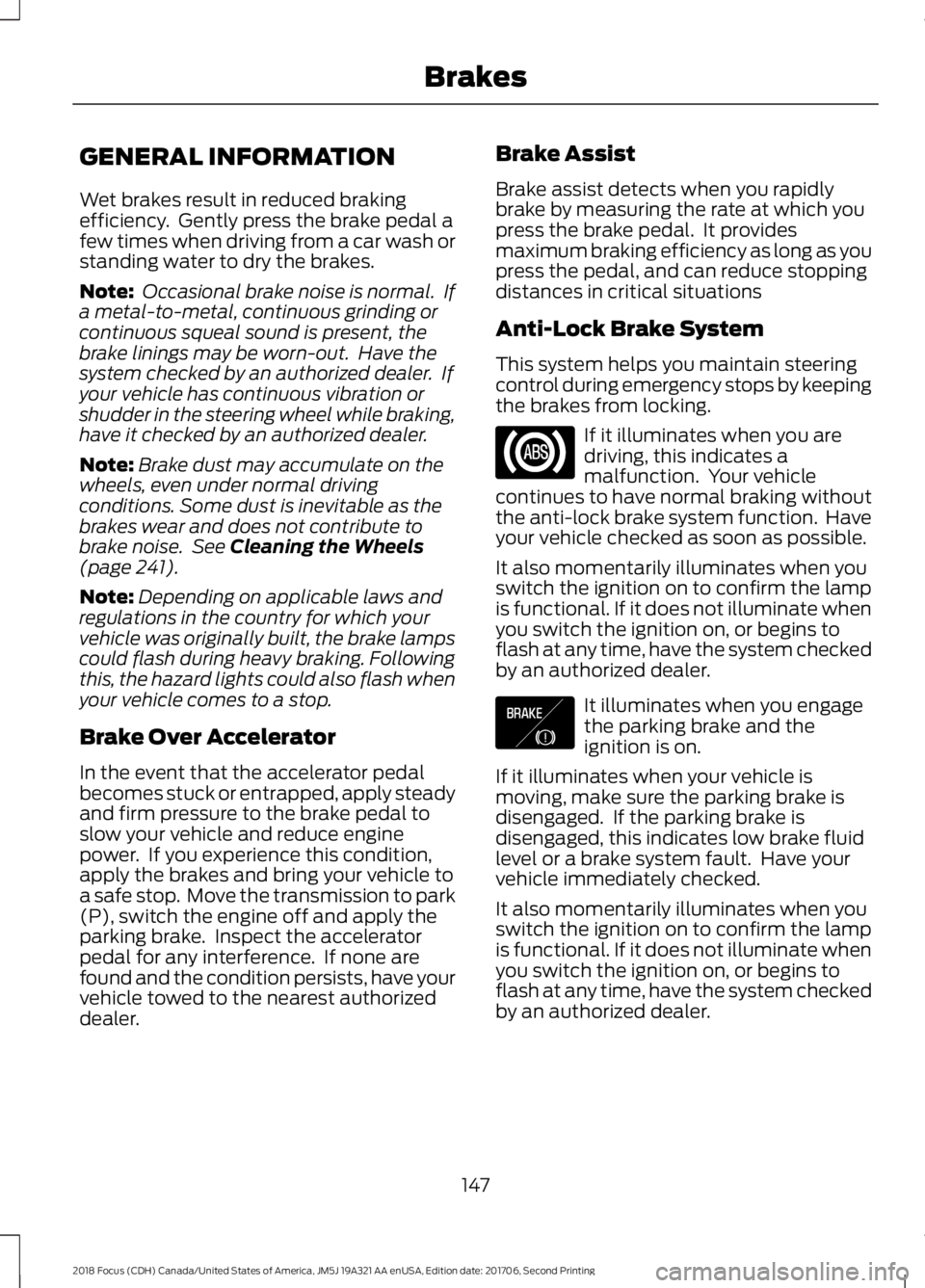 FORD FOCUS 2018 Owners Manual GENERAL INFORMATION
Wet brakes result in reduced brakingefficiency. Gently press the brake pedal afew times when driving from a car wash orstanding water to dry the brakes.
Note: Occasional brake noi FORD FOCUS 2018 Owners Manual GENERAL INFORMATION
Wet brakes result in reduced brakingefficiency. Gently press the brake pedal afew times when driving from a car wash orstanding water to dry the brakes.
Note: Occasional brake noi